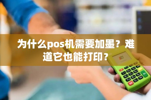 为什么pos机需要加墨？难道它也能打印？