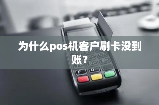 为什么pos机客户刷卡没到账？