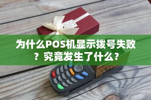 为什么POS机显示拨号失败？究竟发生了什么？