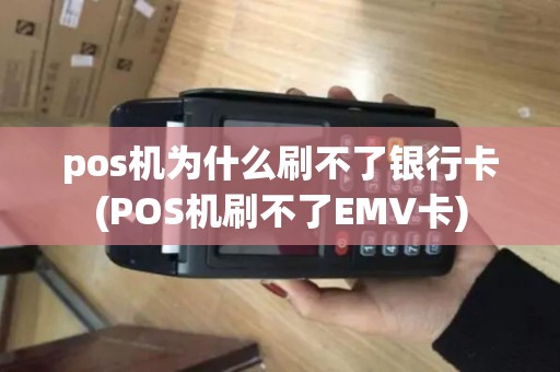 pos机为什么刷不了银行卡(POS机刷不了EMV卡)