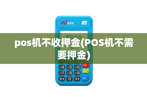pos机不收押金(POS机不需要押金)