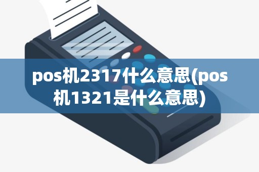 pos机2317什么意思(pos机1321是什么意思)