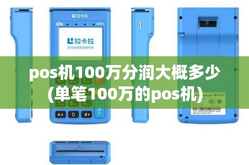 pos机100万分润大概多少(单笔100万的pos机) pos机100万分润大概多少(单笔100万的pos机)