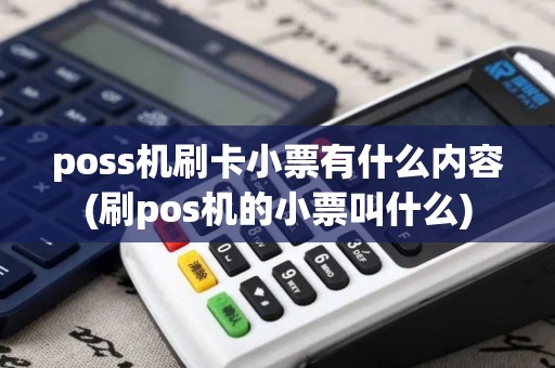 poss机刷卡小票有什么内容(刷pos机的小票叫什么) poss机刷卡小票有什么内容(刷pos机的小票叫什么)