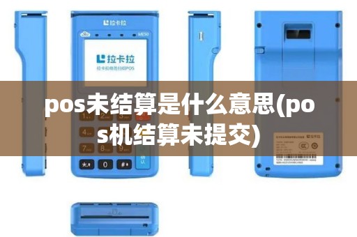 pos未结算是什么意思(pos机结算未提交) pos未结算是什么意思(pos机结算未提交)