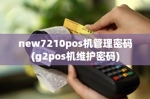 new7210pos机管理密码(g2pos机维护密码) new7210pos机管理密码(g2pos机维护密码)