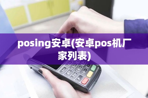 posing安卓(安卓pos机厂家列表)