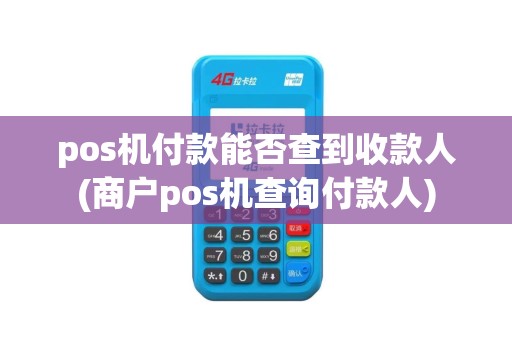 pos机付款能否查到收款人(商户pos机查询付款人) pos机付款能否查到收款人(商户pos机查询付款人)