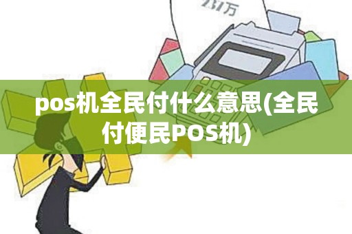 pos机全民付什么意思(全民付便民POS机)