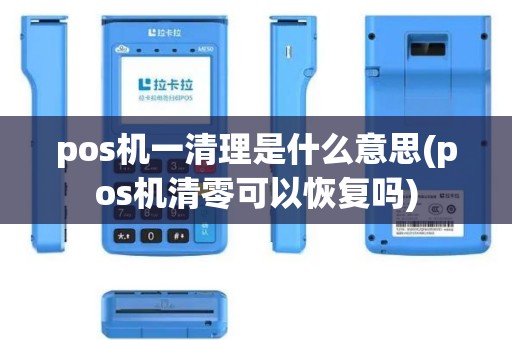 pos机一清理是什么意思(pos机清零可以恢复吗) pos机一清理是什么意思(pos机清零可以恢复吗)