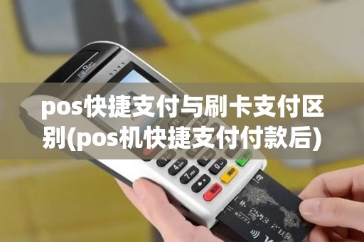pos快捷支付与刷卡支付区别(pos机快捷支付付款后) pos快捷支付与刷卡支付区别(pos机快捷支付付款后)