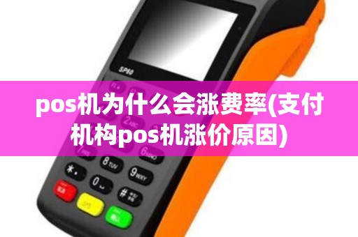 pos机为什么会涨费率(支付机构pos机涨价原因)