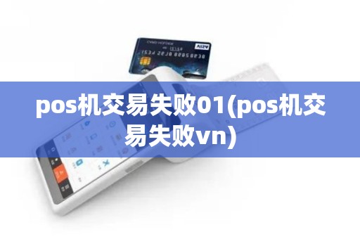 pos机交易失败01(pos机交易失败vn)