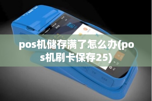 pos机储存满了怎么办(pos机刷卡保存25)