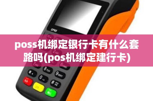 poss机绑定银行卡有什么套路吗(pos机绑定建行卡)