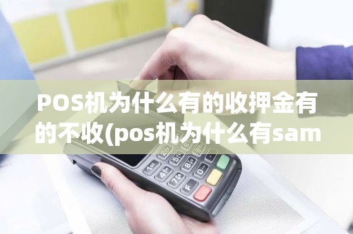 POS机为什么有的收押金有的不收(pos机为什么有sam)