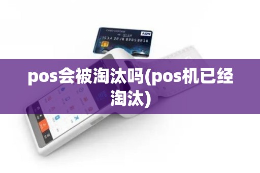 pos会被淘汰吗(pos机已经淘汰)