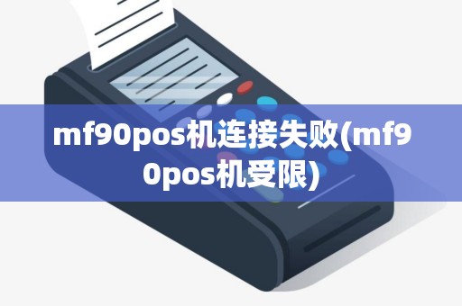 mf90pos机连接失败(mf90pos机受限) mf90pos机连接失败(mf90pos机受限)