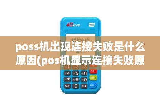 poss机出现连接失败是什么原因(pos机显示连接失败原因) poss机出现连接失败是什么原因(pos机显示连接失败原因)