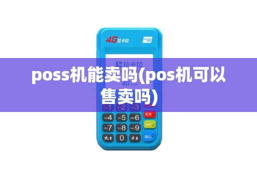 poss机能卖吗(pos机可以售卖吗) poss机能卖吗(pos机可以售卖吗)