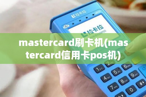 mastercard刷卡机(mastercard信用卡pos机) mastercard刷卡机(mastercard信用卡pos机)