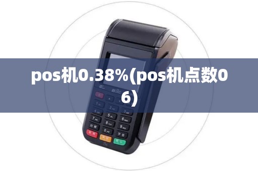 pos机0.38%(pos机点数06) pos机0.38%(pos机点数06)