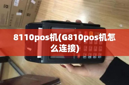 8110pos机(G810pos机怎么连接) 8110pos机(G810pos机怎么连接)