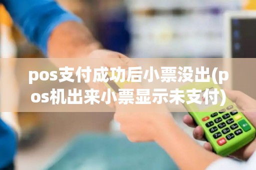 pos支付成功后小票没出(pos机出来小票显示未支付)
