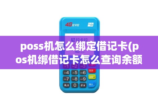 poss机怎么绑定借记卡(pos机绑借记卡怎么查询余额) poss机怎么绑定借记卡(pos机绑借记卡怎么查询余额)