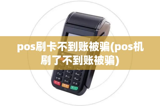 pos刷卡不到账被骗(pos机刷了不到账被骗) pos刷卡不到账被骗(pos机刷了不到账被骗)