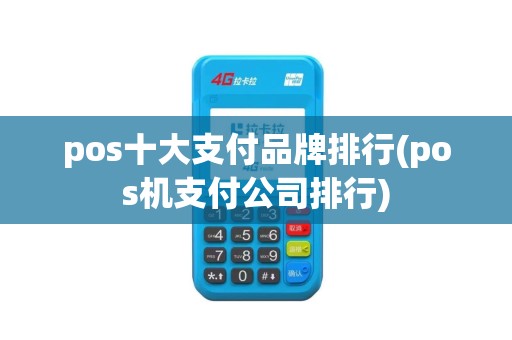 pos十大支付品牌排行(pos机支付公司排行) pos十大支付品牌排行(pos机支付公司排行)
