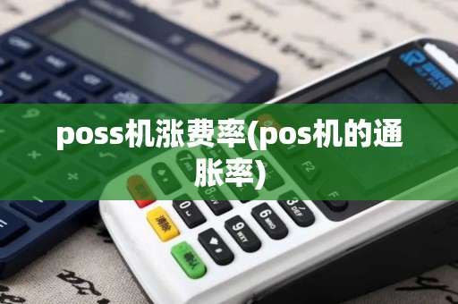 poss机涨费率(pos机的通胀率) poss机涨费率(pos机的通胀率)