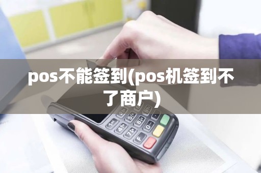 pos不能签到(pos机签到不了商户) pos不能签到(pos机签到不了商户)