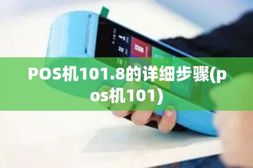 POS机101.8的详细步骤(pos机101) POS机101.8的详细步骤(pos机101)