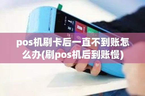 pos机刷卡后一直不到账怎么办(刷pos机后到账慢) pos机刷卡后一直不到账怎么办(刷pos机后到账慢)