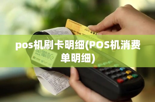 pos机刷卡明细(POS机消费单明细) pos机刷卡明细(POS机消费单明细)