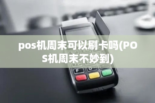 pos机周末可以刷卡吗(POS机周末不妙到)