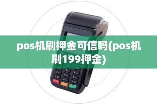 pos机刷押金可信吗(pos机刷199押金)
