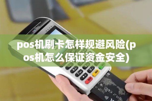 pos机刷卡怎样规避风险(pos机怎么保证资金安全)