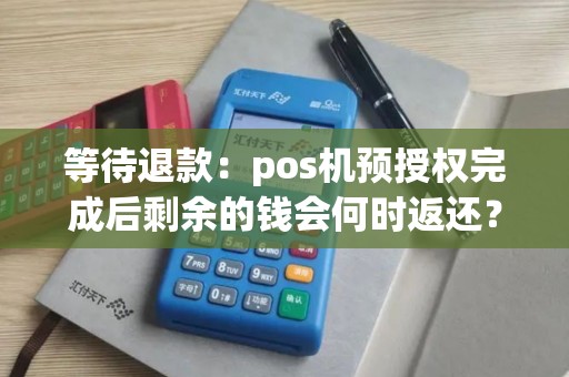 等待退款：pos机预授权完成后剩余的钱会何时返还？