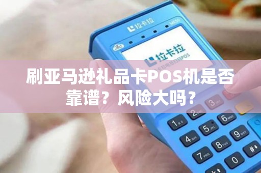 刷亚马逊礼品卡POS机是否靠谱？风险大吗？