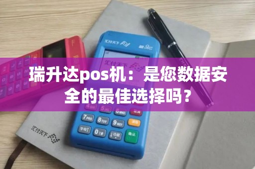 瑞升达pos机：是您数据安全的最佳选择吗？
