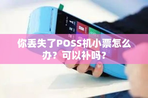 你丢失了POSS机小票怎么办？可以补吗？