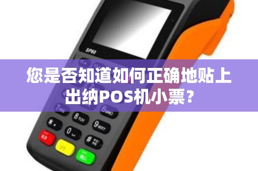 您是否知道如何正确地贴上出纳POS机小票？