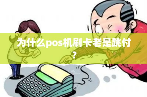 为什么pos机刷卡老是跳付？