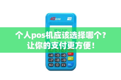 个人pos机应该选择哪个？让你的支付更方便！