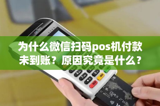 为什么微信扫码pos机付款未到账？原因究竟是什么？