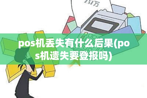pos机丢失有什么后果(pos机遗失要登报吗) pos机丢失有什么后果(pos机遗失要登报吗)