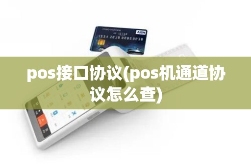 pos接口协议(pos机通道协议怎么查) pos接口协议(pos机通道协议怎么查)