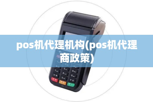 pos机代理机构(pos机代理商政策) pos机代理机构(pos机代理商政策)